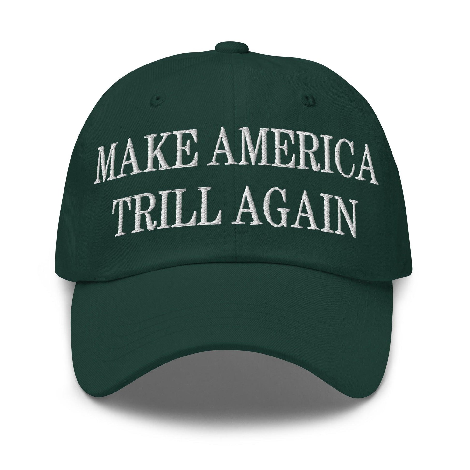 Make America Trill Again Embroidered Dad Hat - Spruce