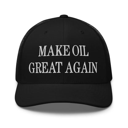 Make Oil Great Again Embroidered Mesh Trucker Hat - Black