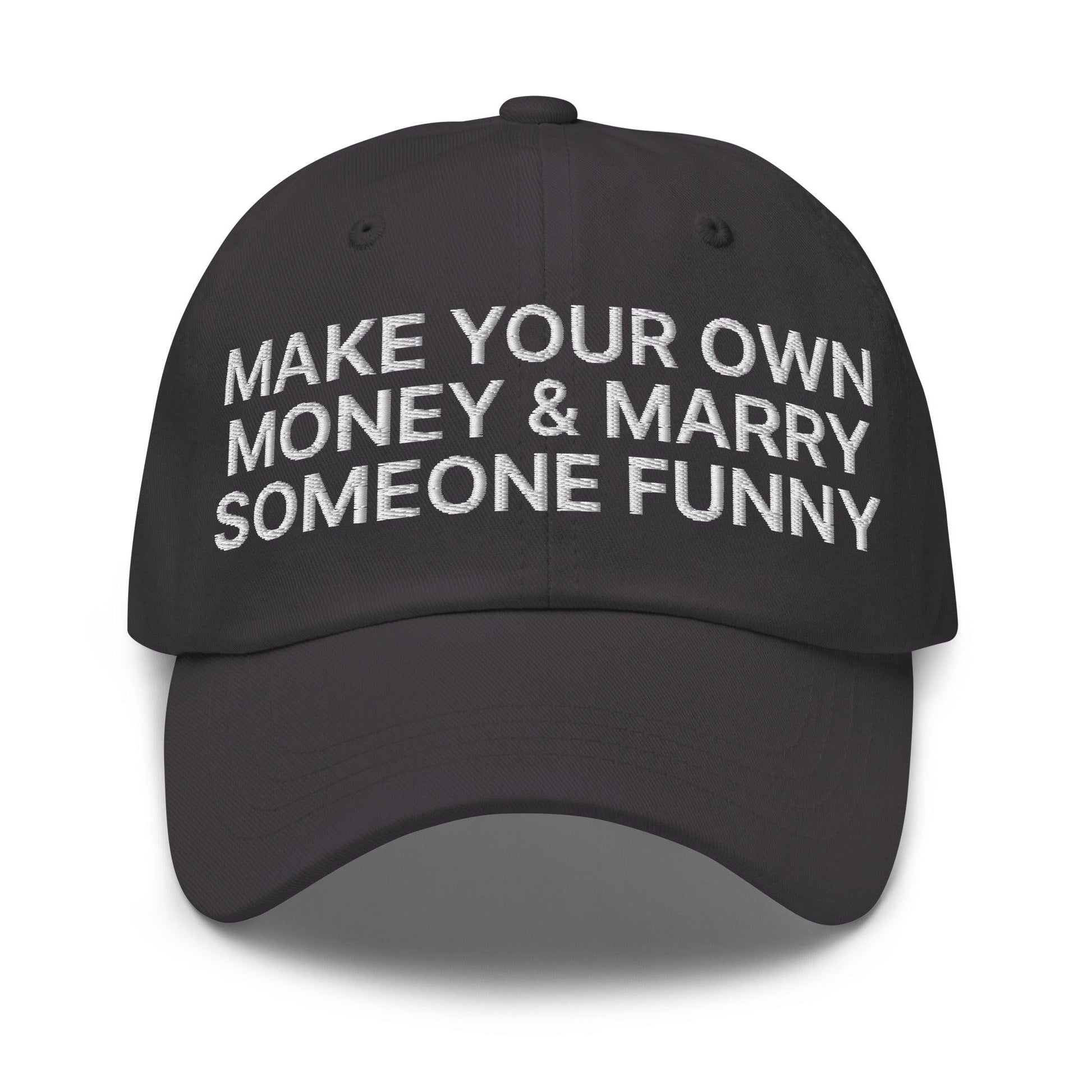 Make Your Own Money and Marry Someone Funny Embroidered Dad Hat - Dark Grey