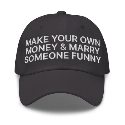 Make Your Own Money and Marry Someone Funny Embroidered Dad Hat - Dark Grey