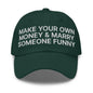 Make Your Own Money and Marry Someone Funny Embroidered Dad Hat - Spruce