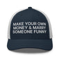 Make Your Own Money and Marry Someone Funny Embroidered Mesh Trucker Hat - Navy/ White
