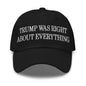 Trump Was Right About Everything Embroidered Dad Hat - Black