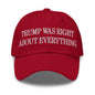 Trump Was Right About Everything Embroidered Dad Hat - Cranberry