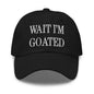 Wait I’m Goated Embroidered Dad Hat - Black
